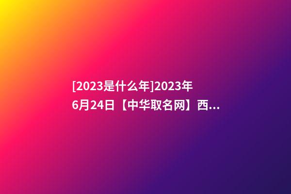 [2023是什么年]2023年6月24日【中华取名网】西安XXX实业公司签约-第1张-公司起名-玄机派